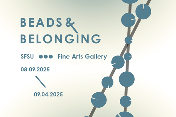 Text: Beads & Belonging, SFSU Fine Arts Gallery, Aug. 9–Sept. 4, 2025